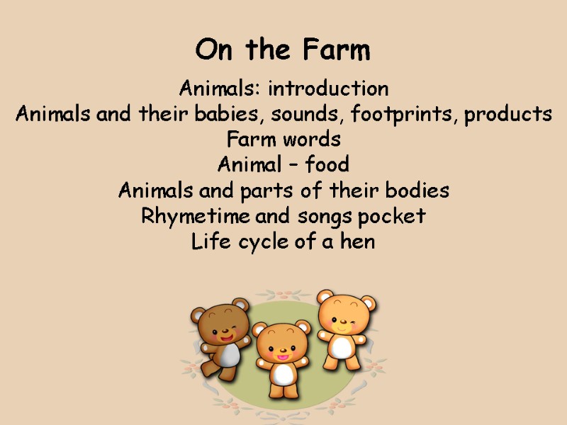 On the Farm  Animals: introduction Animals and their babies, sounds, footprints, products Farm